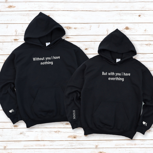 Custom hoodie couples "Without you I have nothing but with you I have everything"